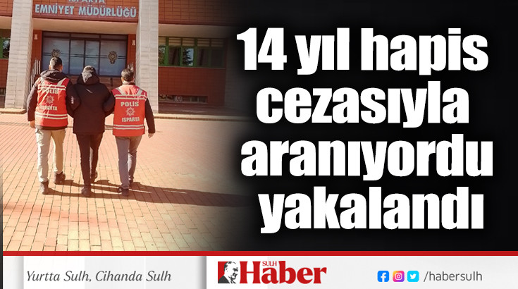 14 yıl hapis cezasıyla aranıyordu yakalandı