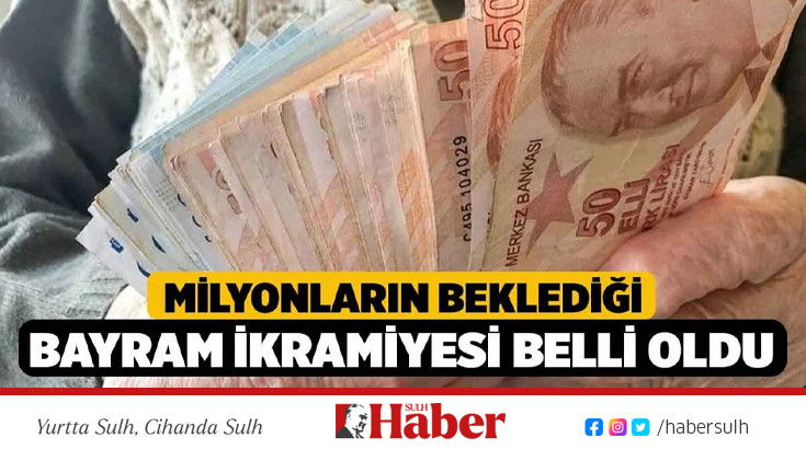 16 MİLYON EMEKLİNİN BEKLEDİĞİ BAYRAM İKRAMİYESİ BELLİ OLDU