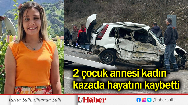 2 çocuk annesi kadın kazada hayatını kaybetti