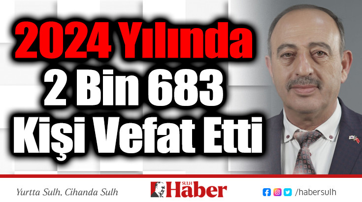 2024 Yılında 2 Bin 683 Kişi Vefat Etti