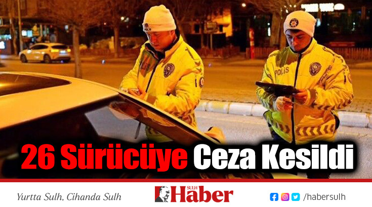 26 Sürücüye Ceza Kesildi