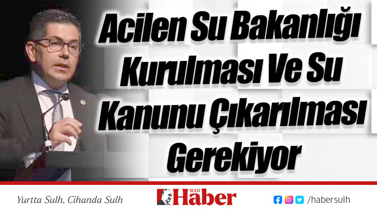 Acilen Su Bakanlığı Kurulması Ve Su Kanunu Çıkarılması Gerekiyor