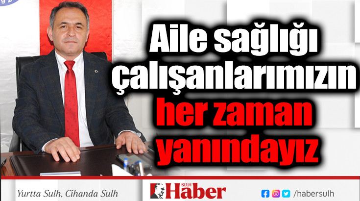 Aile sağlığı çalışanlarımızın her zaman yanındayız