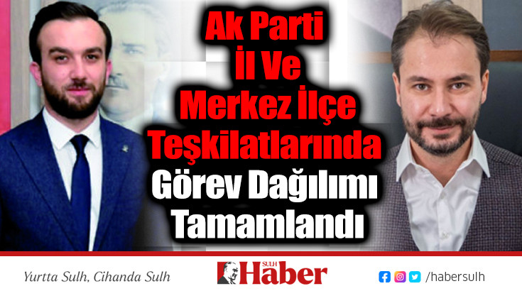 Ak Parti İl Ve Merkez İlçe Teşkilatlarında Görev Dağılımı Tamamlandı