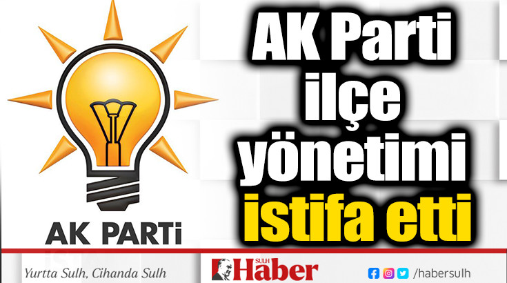 AK Parti ilçe yönetimi istifa etti