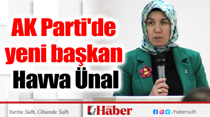 AK Parti'de yeni başkan Havva Ünal