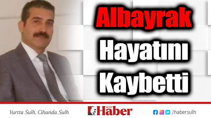 Albayrak Hayatını Kaybetti