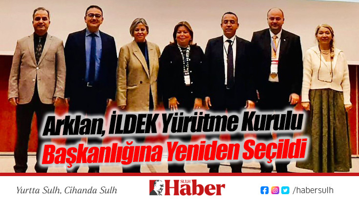 Arklan, İLDEK Yürütme Kurulu Başkanlığına Yeniden Seçildi