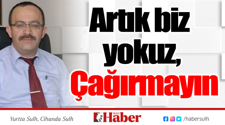 Artık biz yokuz, Çağırmayın