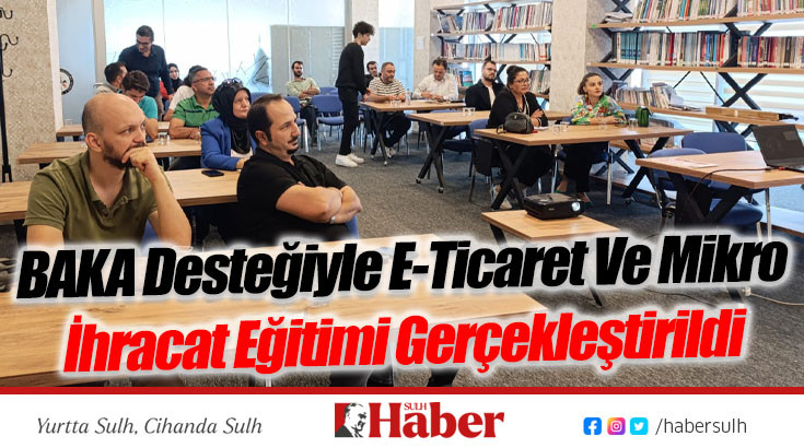 BAKA Desteğiyle E-Ticaret Ve Mikro İhracat Eğitimi Gerçekleştirildi