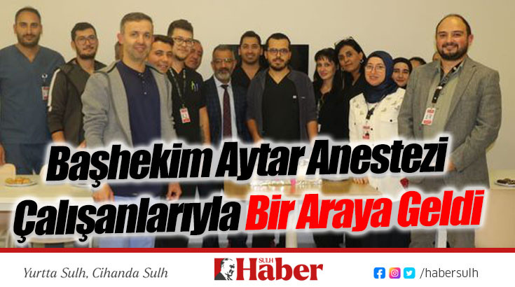 Başhekim Aytar Anestezi Çalışanlarıyla Bir Araya Geldi