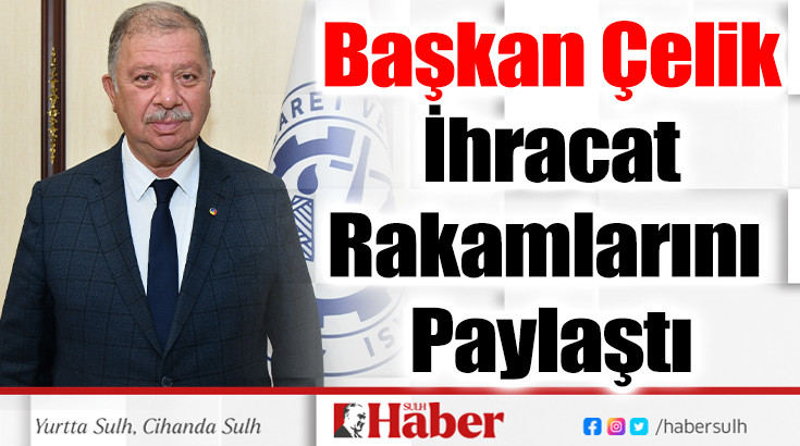 Başkan Çelik İhracat  Rakamlarını Paylaştı