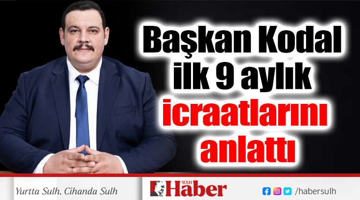 Başkan Kodal ilk 9 aylık icraatlarını anlattı