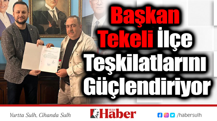 Başkan Tekeli İlçe Teşkilatlarını Güçlendiriyor