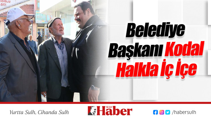 Belediye Başkanı Kodal Halkla İç İçe