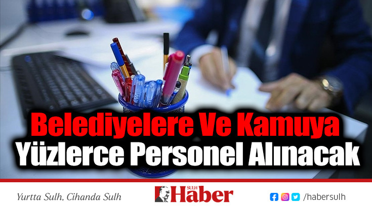 Belediyelere Ve Kamuya Yüzlerce Personel Alınacak