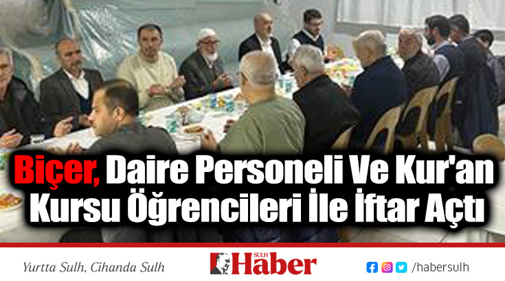 Biçer, Daire Personeli Ve Kur'an Kursu Öğrencileri İle İftar Açtı