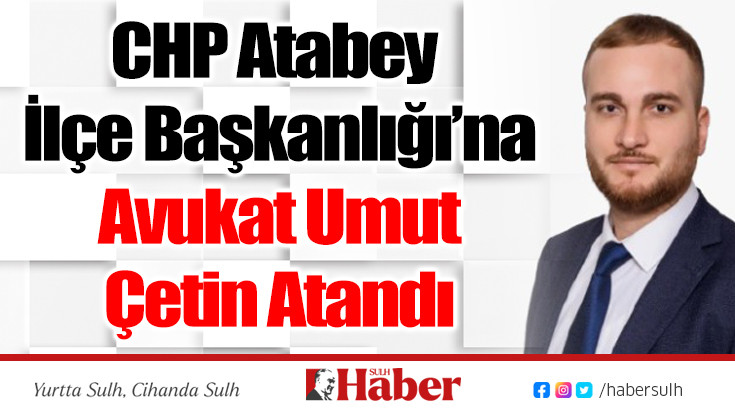 CHP Atabey İlçe Başkanlığı’na Avukat Umut Çetin Atandı