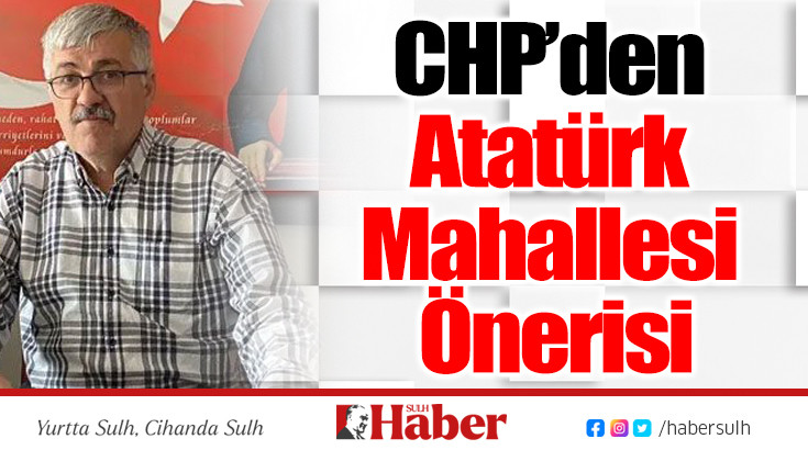 CHP’den Atatürk Mahallesi Önerisi