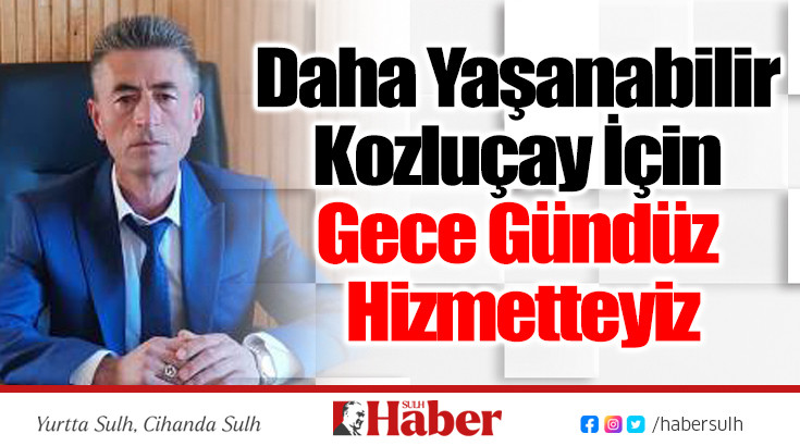 Daha Yaşanabilir Kozluçay İçin Gece Gündüz Hizmetteyiz