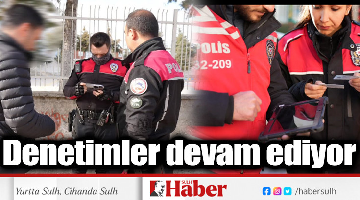 Denetimler devam ediyor 