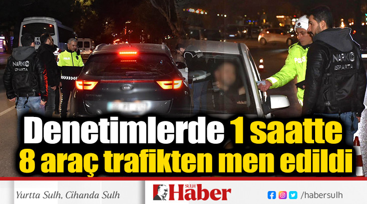 Denetimlerde 1 saatte 8 araç trafikten men edildi