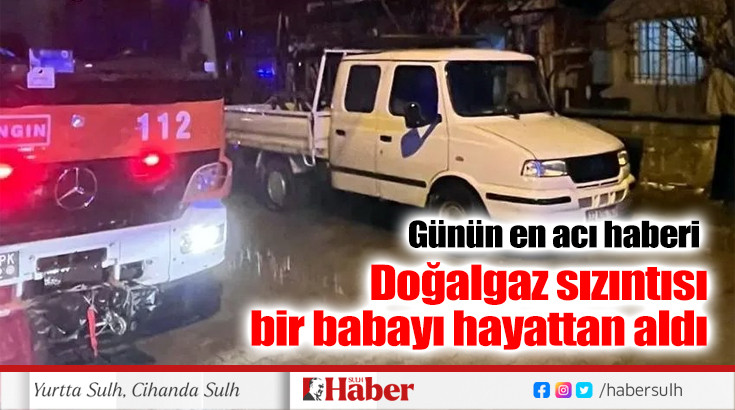 Doğalgaz sızıntısı bir babayı hayattan aldı