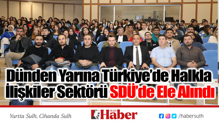 Dünden Yarına Türkiye’de Halkla İlişkiler Sektörü SDÜ’de Ele Alındı