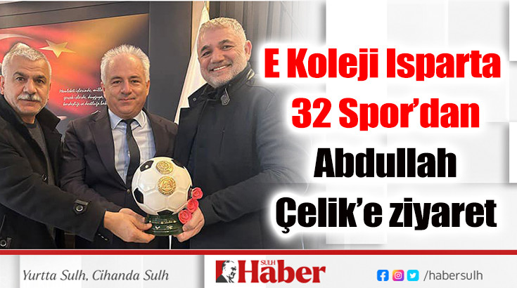 E Koleji Isparta 32 Spor’dan Abdullah Çelik’e ziyaret