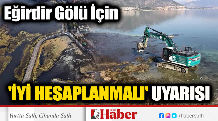 Eğirdir Gölü İçin  'İYİ HESAPLANMALI' uyarısı 