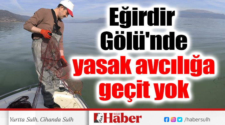 Eğirdir Gölü'nde yasak avcılığa geçit yok