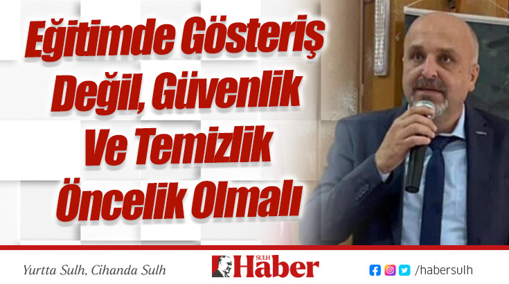 Eğitimde Gösteriş Değil, Güvenlik Ve Temizlik Öncelik Olmalı