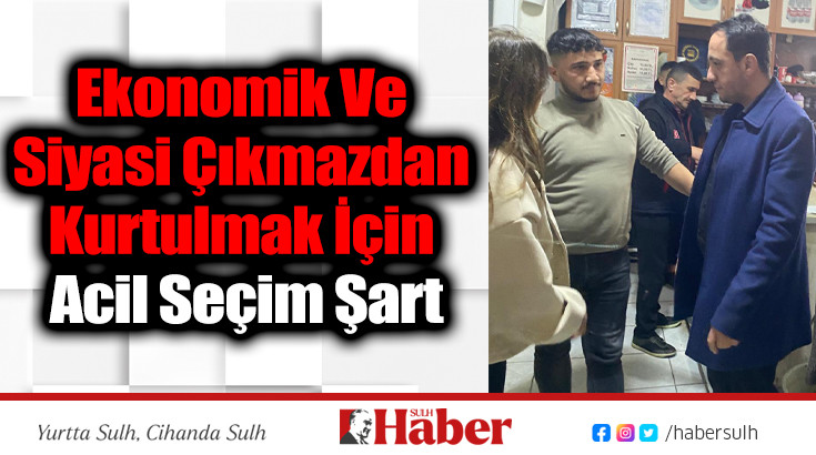 Ekonomik Ve Siyasi Çıkmazdan Kurtulmak İçin Acil Seçim Şart