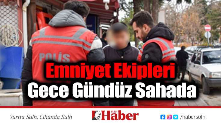 Emniyet Ekipleri Gece Gündüz Sahada