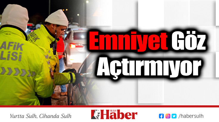 Emniyet Göz Açtırmıyor