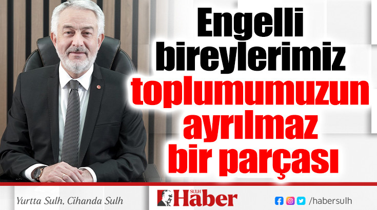 Engelli bireylerimiz, toplumumuzun ayrılmaz bir parçası