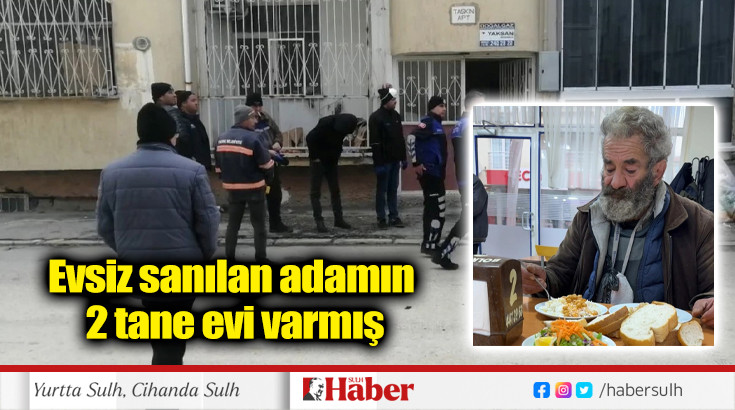 Evsiz sanılan adamın  2 tane evi varmış