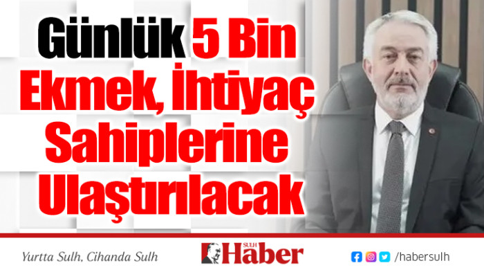 Günlük 5 Bin Ekmek, İhtiyaç Sahiplerine Ulaştırılacak