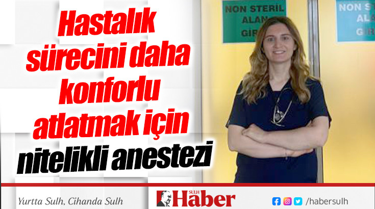 Hastalık sürecini daha konforlu atlatmak için nitelikli anestezi