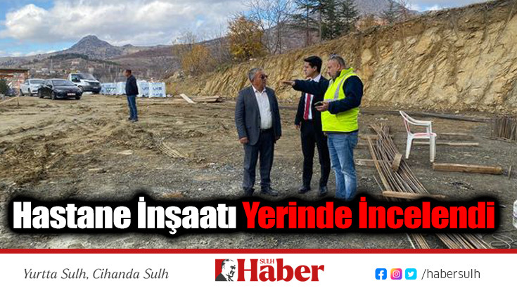 Hastane İnşaatı Yerinde İncelendi