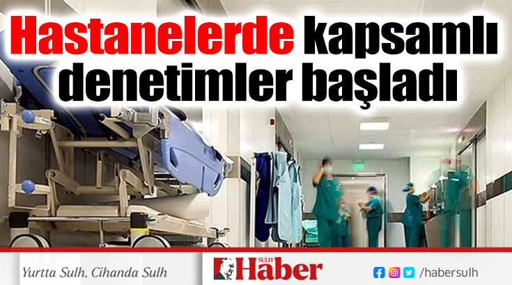 Hastanelerde kapsamlı denetimler başladı