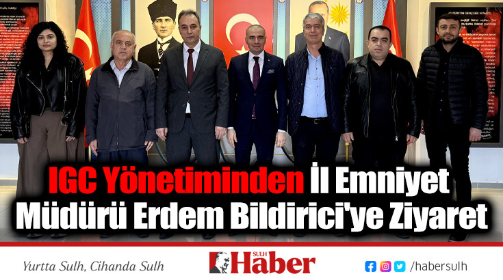 IGC Yönetiminden İl Emniyet Müdürü Erdem Bildirici'ye Ziyaret