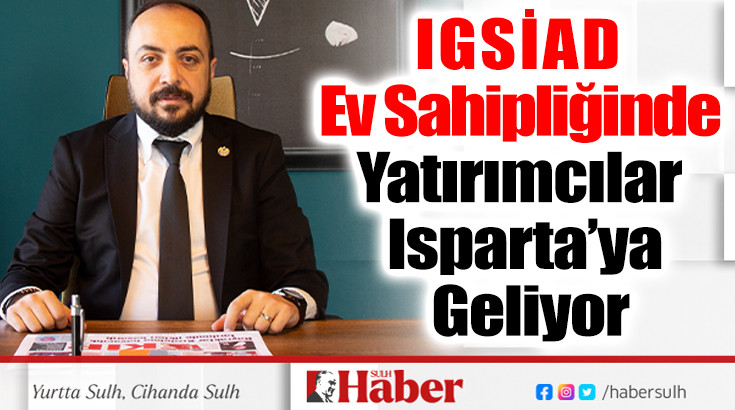 IGSİAD Ev Sahipliğinde Yatırımcılar Isparta’ya Geliyor