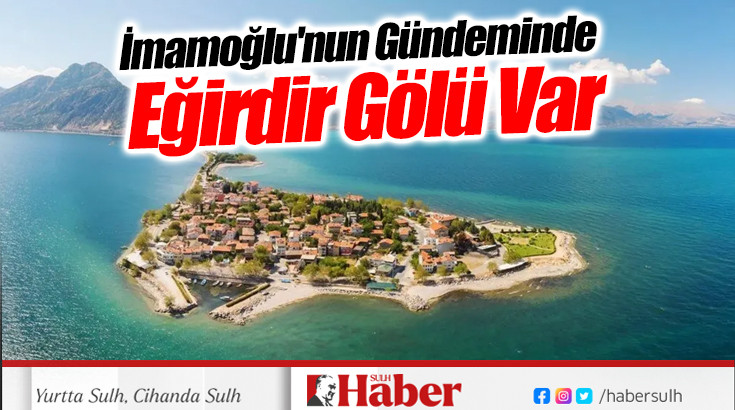 İmamoğlu'nun Gündeminde Eğirdir Gölü Var