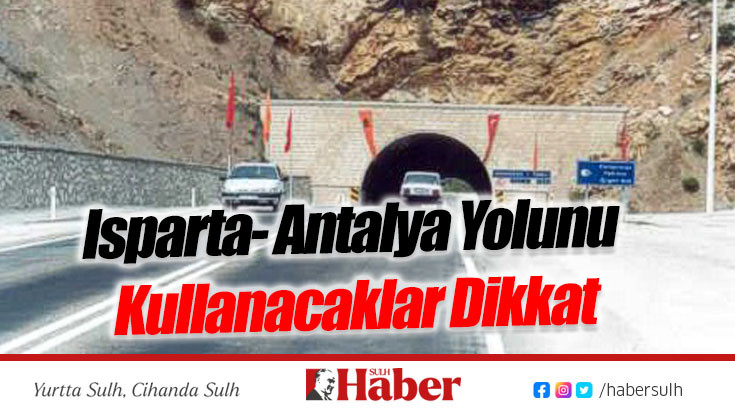 Isparta- Antalya Yolunu Kullanacaklar Dikkat