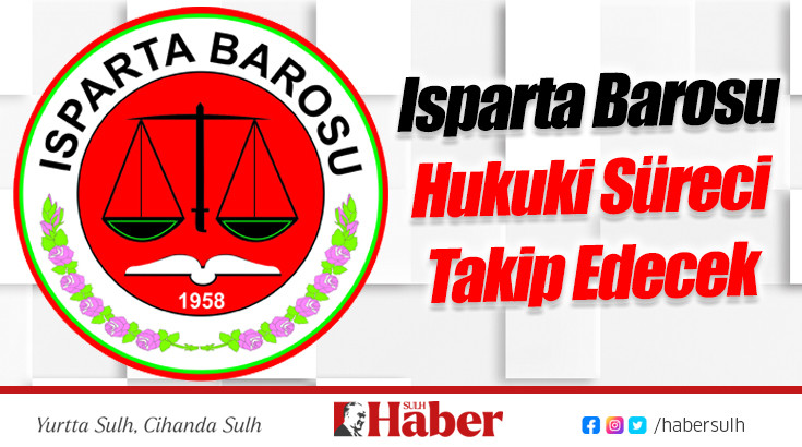 Isparta Barosu Hukuki Süreci Takip Edecek