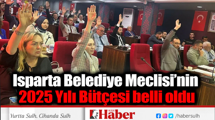 Isparta Belediye Meclisi’nin 2025 Yılı Bütçesi belli oldu