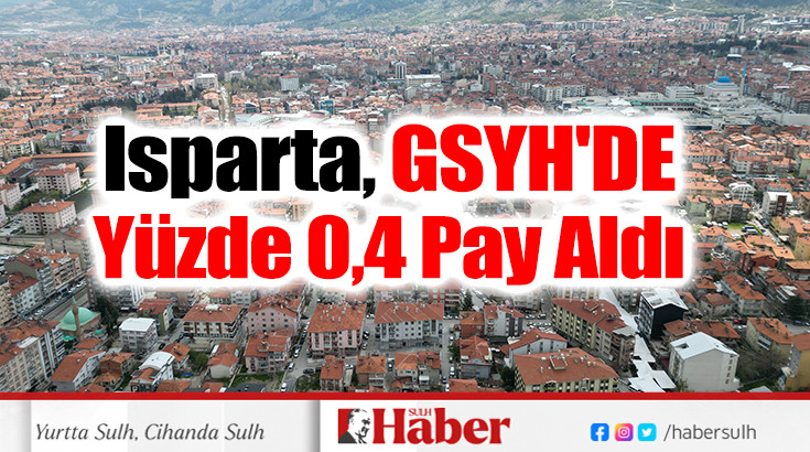 Isparta, GSYH'DE Yüzde 0,4 Pay Aldı 