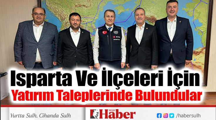 Isparta Ve İlçeleri İçin Yatırım Taleplerinde Bulundular