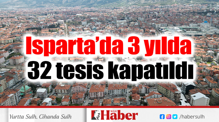 Isparta’da 3 yılda 32 tesis kapatıldı